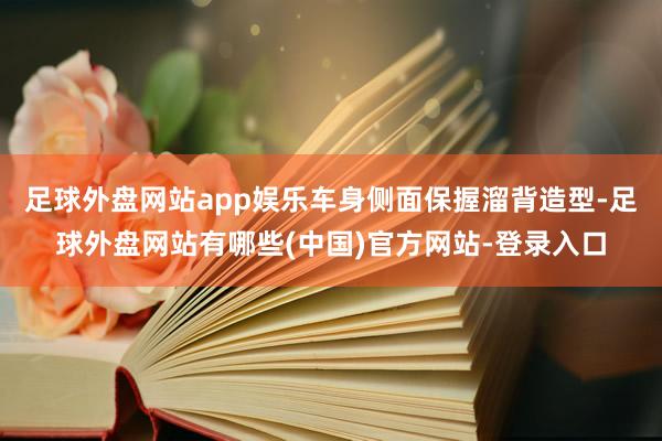 足球外盘网站app娱乐车身侧面保握溜背造型-足球外盘网站有哪些(中国)官方网站-登录入口